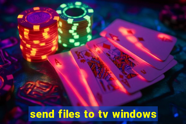 send files to tv windows